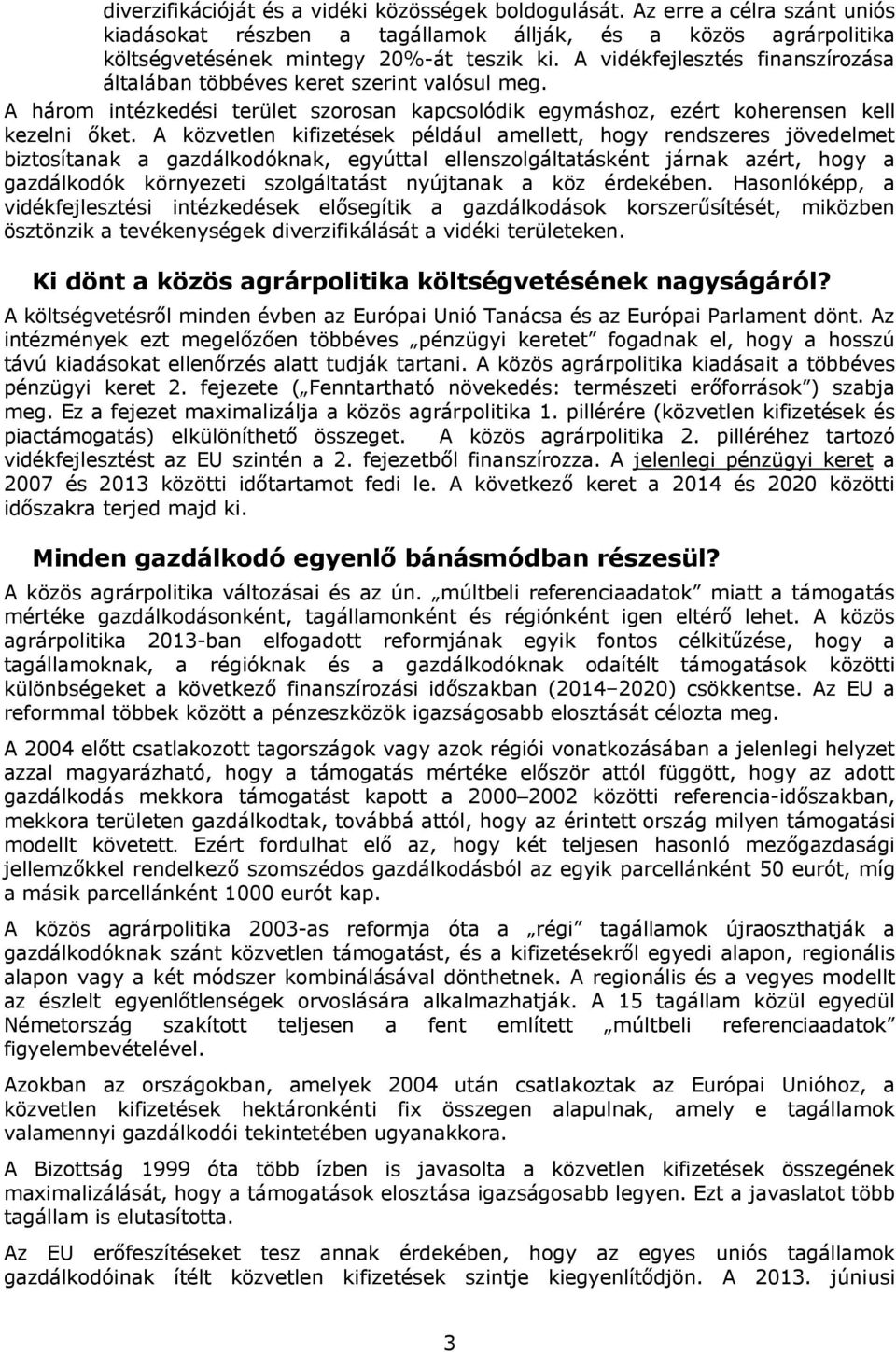 A közvetlen kifizetések például amellett, hogy rendszeres jövedelmet biztosítanak a gazdálkodóknak, egyúttal ellenszolgáltatásként járnak azért, hogy a gazdálkodók környezeti szolgáltatást nyújtanak