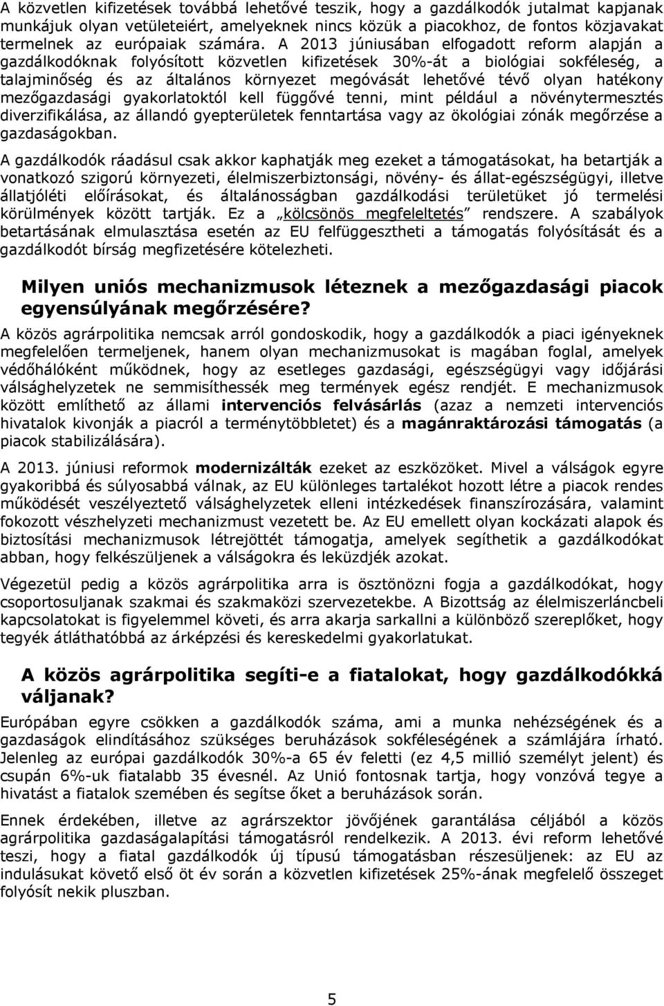 A 2013 júniusában elfogadott reform alapján a gazdálkodóknak folyósított közvetlen kifizetések 30%-át a biológiai sokféleség, a talajminőség és az általános környezet megóvását lehetővé tévő olyan