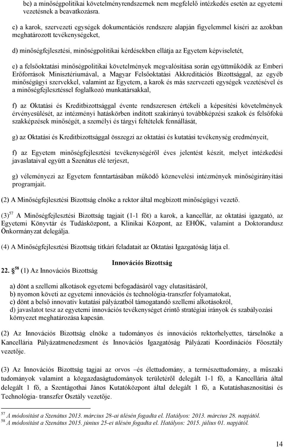 képviseletét, e) a felsőoktatási minőségpolitikai követelmények megvalósítása során együttműködik az Emberi Erőforrások Minisztériumával, a Magyar Felsőoktatási Akkreditációs Bizottsággal, az egyéb