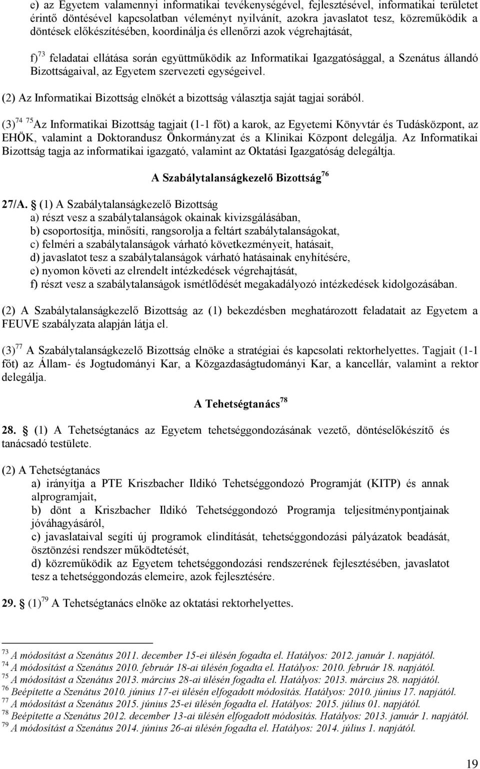 egységeivel. (2) Az Informatikai Bizottság elnökét a bizottság választja saját tagjai sorából.