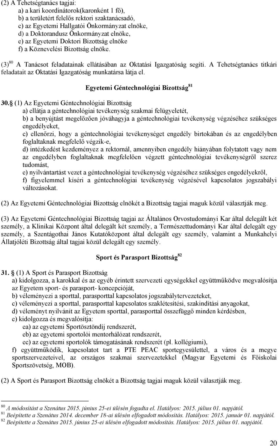 A Tehetségtanács titkári feladatait az Oktatási Igazgatóság munkatársa látja el. Egyetemi Géntechnológiai Bizottság 81 30.