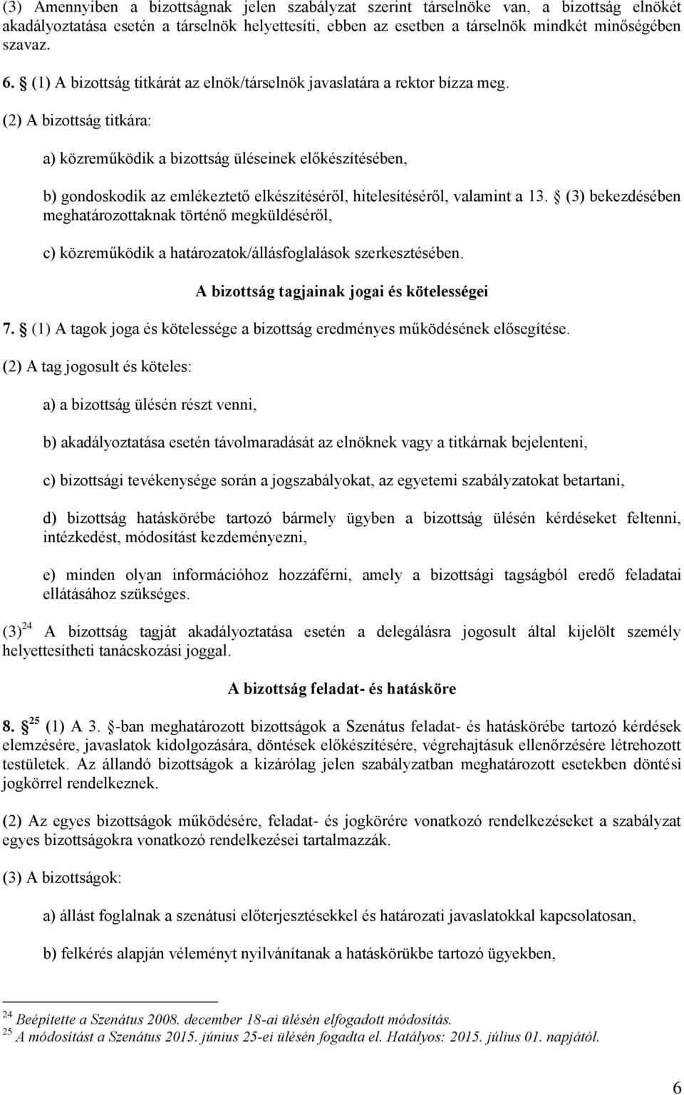 (2) A bizottság titkára: a) közreműködik a bizottság üléseinek előkészítésében, b) gondoskodik az emlékeztető elkészítéséről, hitelesítéséről, valamint a 13.