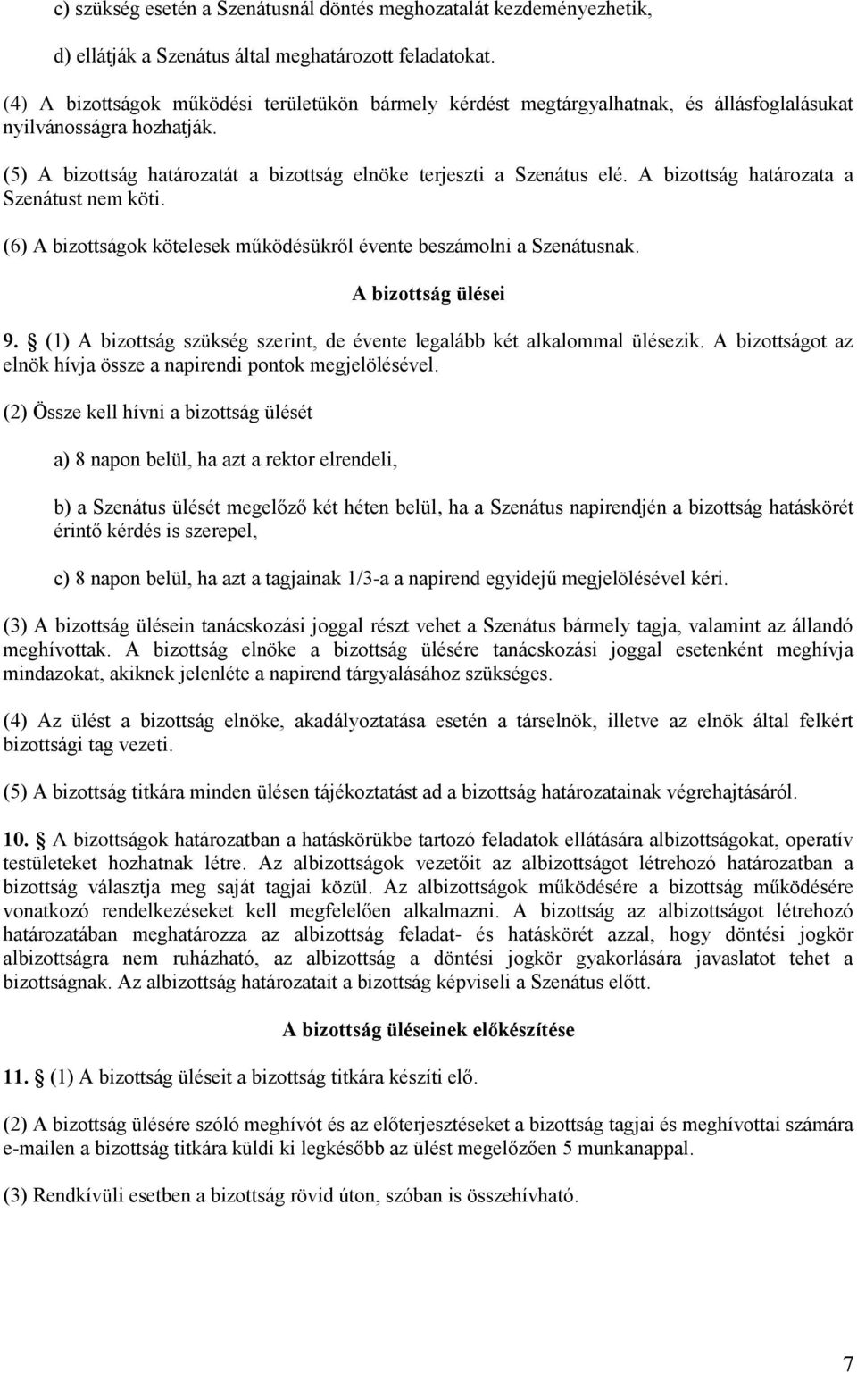 A bizottság határozata a Szenátust nem köti. (6) A bizottságok kötelesek működésükről évente beszámolni a Szenátusnak. A bizottság ülései 9.