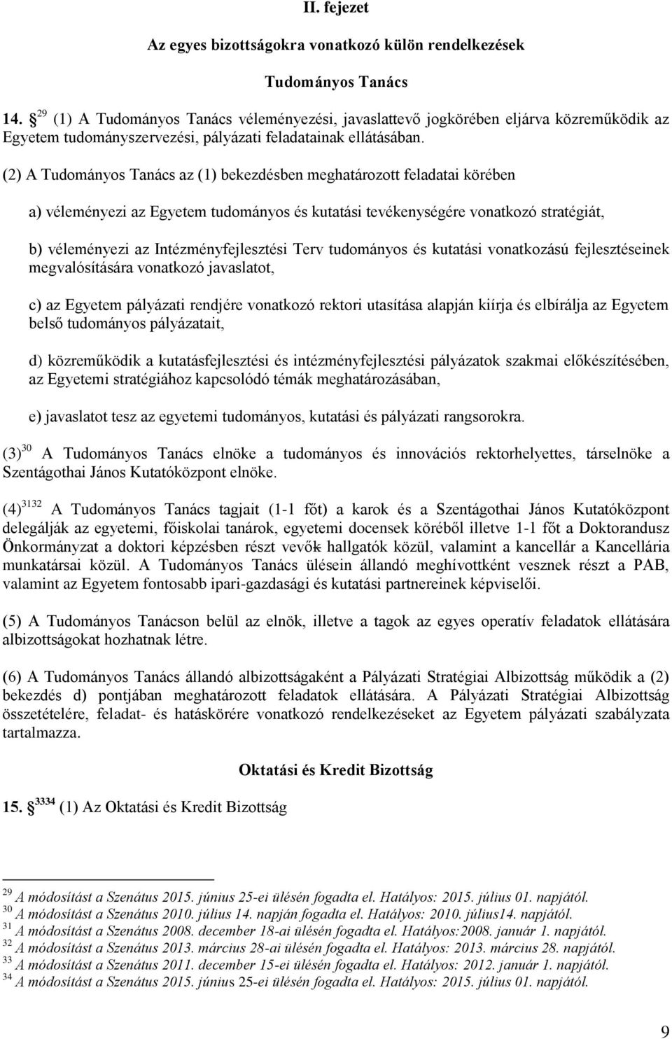 (2) A Tudományos Tanács az (1) bekezdésben meghatározott feladatai körében a) véleményezi az Egyetem tudományos és kutatási tevékenységére vonatkozó stratégiát, b) véleményezi az Intézményfejlesztési