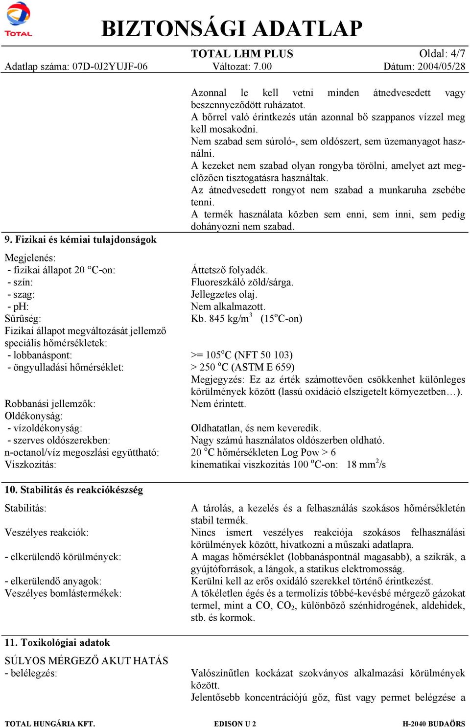 hőmérséklet: Robbanási jellemzők: Oldékonyság: - vízoldékonyság: - szerves oldószerekben: n-octanol/víz megoszlási együttható: Viszkozitás: 10.