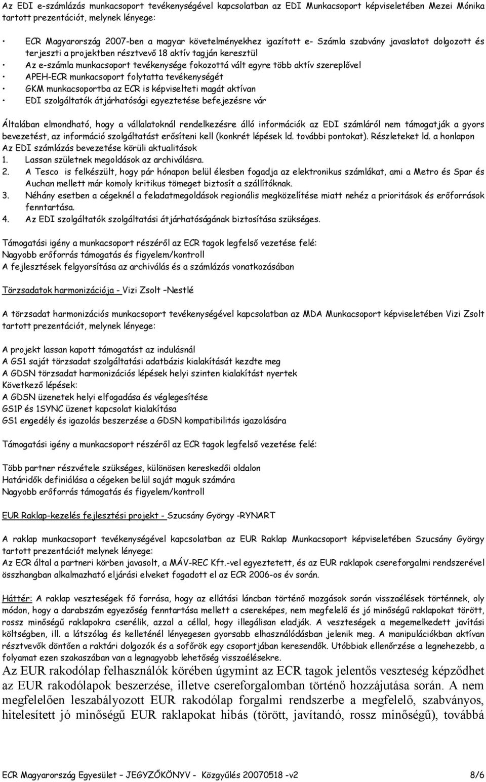 APEH-ECR munkacsoport folytatta tevékenységét GKM munkacsoportba az ECR is képviselteti magát aktívan EDI szolgáltatók átjárhatósági egyeztetése befejezésre vár Általában elmondható, hogy a