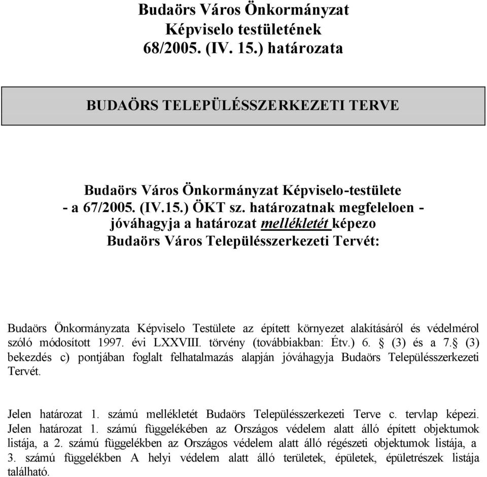 védelmérol szóló módosított 1997. évi LXXVIII. törvény (továbbiakban: Étv.) 6. (3) és a 7. (3) bekezdés c) pontjában foglalt felhatalmazás alapján jóváhagyja Budaörs Településszerkezeti Tervét.