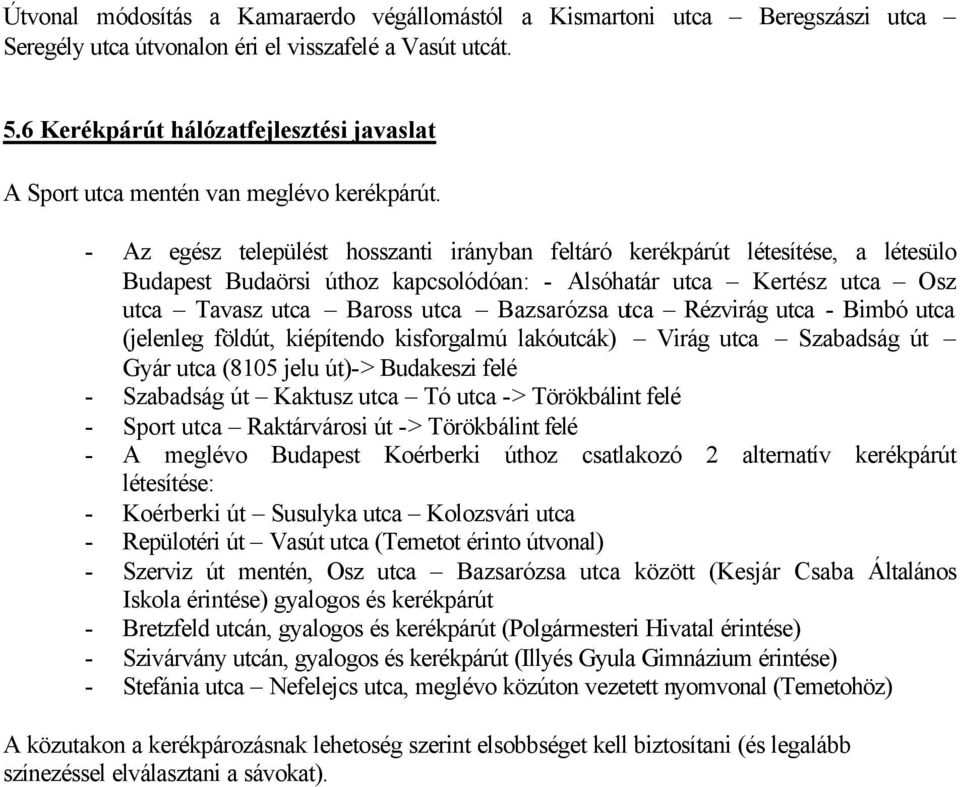 - Az egész települést hosszanti irányban feltáró kerékpárút létesítése, a létesülo Budapest Budaörsi úthoz kapcsolódóan: - Alsóhatár utca Kertész utca Osz utca Tavasz utca Baross utca Bazsarózsa utca