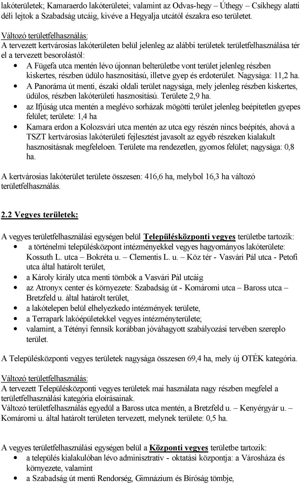 belterületbe vont terület jelenleg részben kiskertes, részben üdülo hasznosítású, illetve gyep és erdoterület. Nagysága: 11,2 ha.