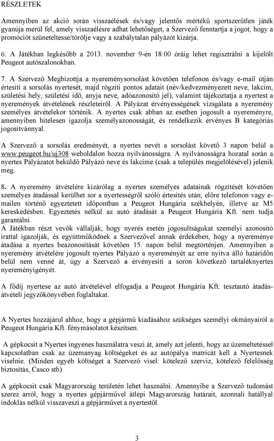 A Szervező Megbízottja a nyereménysorsolást követően telefonon és/vagy e-mail útján értesíti a sorsolás nyertesét, majd rögzíti pontos adatait (név/kedvezményezett neve, lakcím, születési hely,