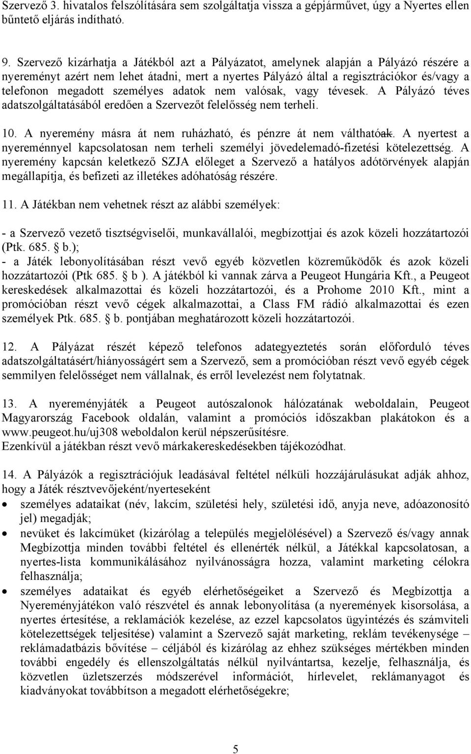 személyes adatok nem valósak, vagy tévesek. A Pályázó téves adatszolgáltatásából eredően a Szervezőt felelősség nem terheli. 10. A nyeremény másra át nem ruházható, és pénzre át nem válthatóak.