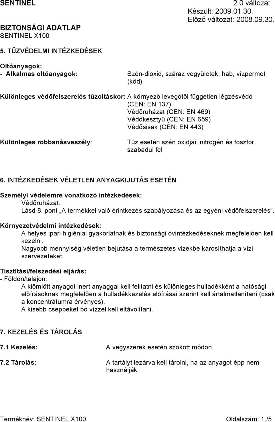 INTÉZKEDÉSEK VÉLETLEN ANYAGKIJUTÁS ESETÉN Személyi védelemre vonatkozó intézkedések: Védőruházat. Lásd 8. pont A termékkel való érintkezés szabályozása és az egyéni védőfelszerelés.