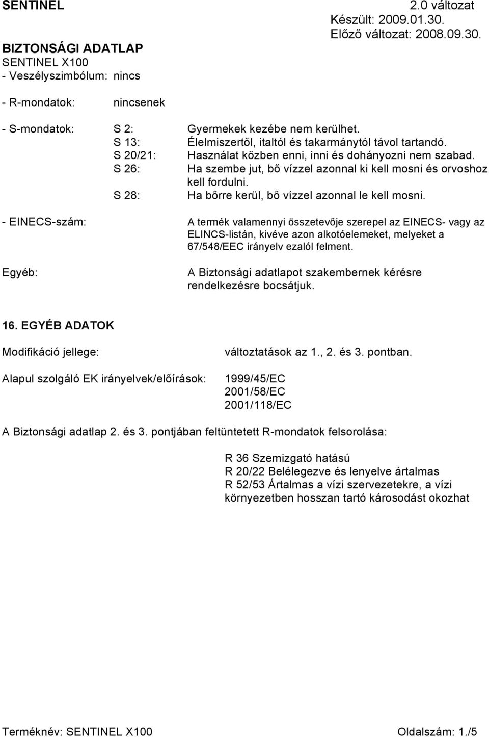 - EINECS-szám: A termék valamennyi összetevője szerepel az EINECS- vagy az ELINCS-listán, kivéve azon alkotóelemeket, melyeket a 67/548/EEC irányelv ezalól felment.