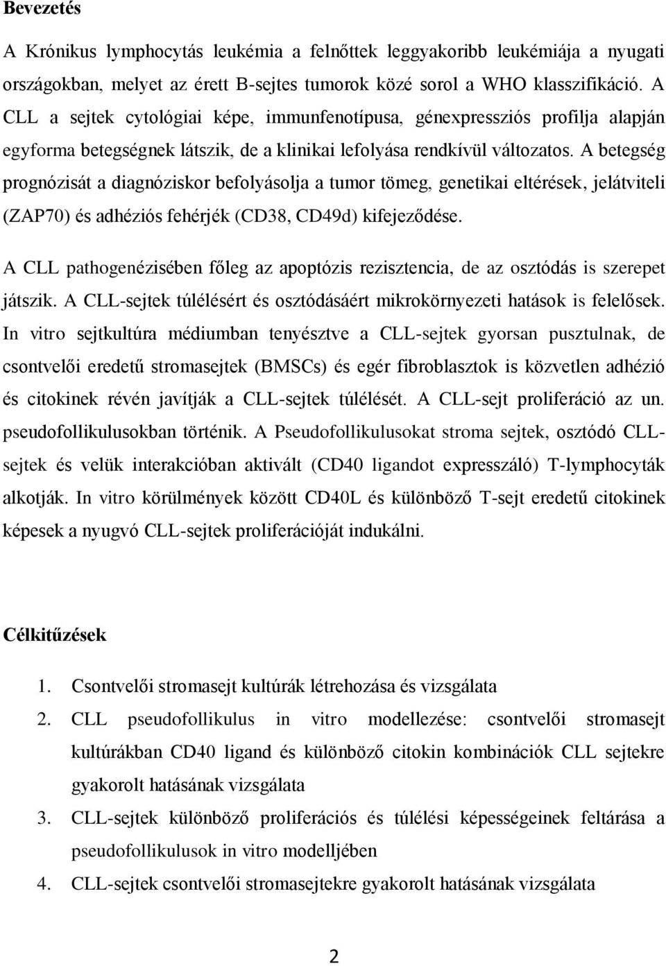 A betegség prognózisát a diagnóziskor befolyásolja a tumor tömeg, genetikai eltérések, jelátviteli (ZAP70) és adhéziós fehérjék (CD38, CD49d) kifejeződése.