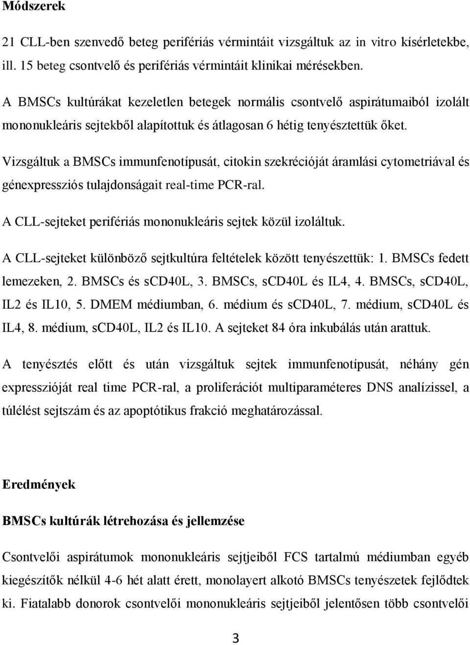 Vizsgáltuk a BMSCs immunfenotípusát, citokin szekrécióját áramlási cytometriával és génexpressziós tulajdonságait real-time PCR-ral. A CLL-sejteket perifériás mononukleáris sejtek közül izoláltuk.