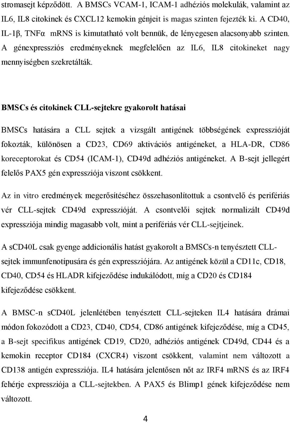 BMSCs és citokinek CLL-sejtekre gyakorolt hatásai BMSCs hatására a CLL sejtek a vizsgált antigének többségének expresszióját fokozták, különösen a CD23, CD69 aktivációs antigéneket, a HLA-DR, CD86