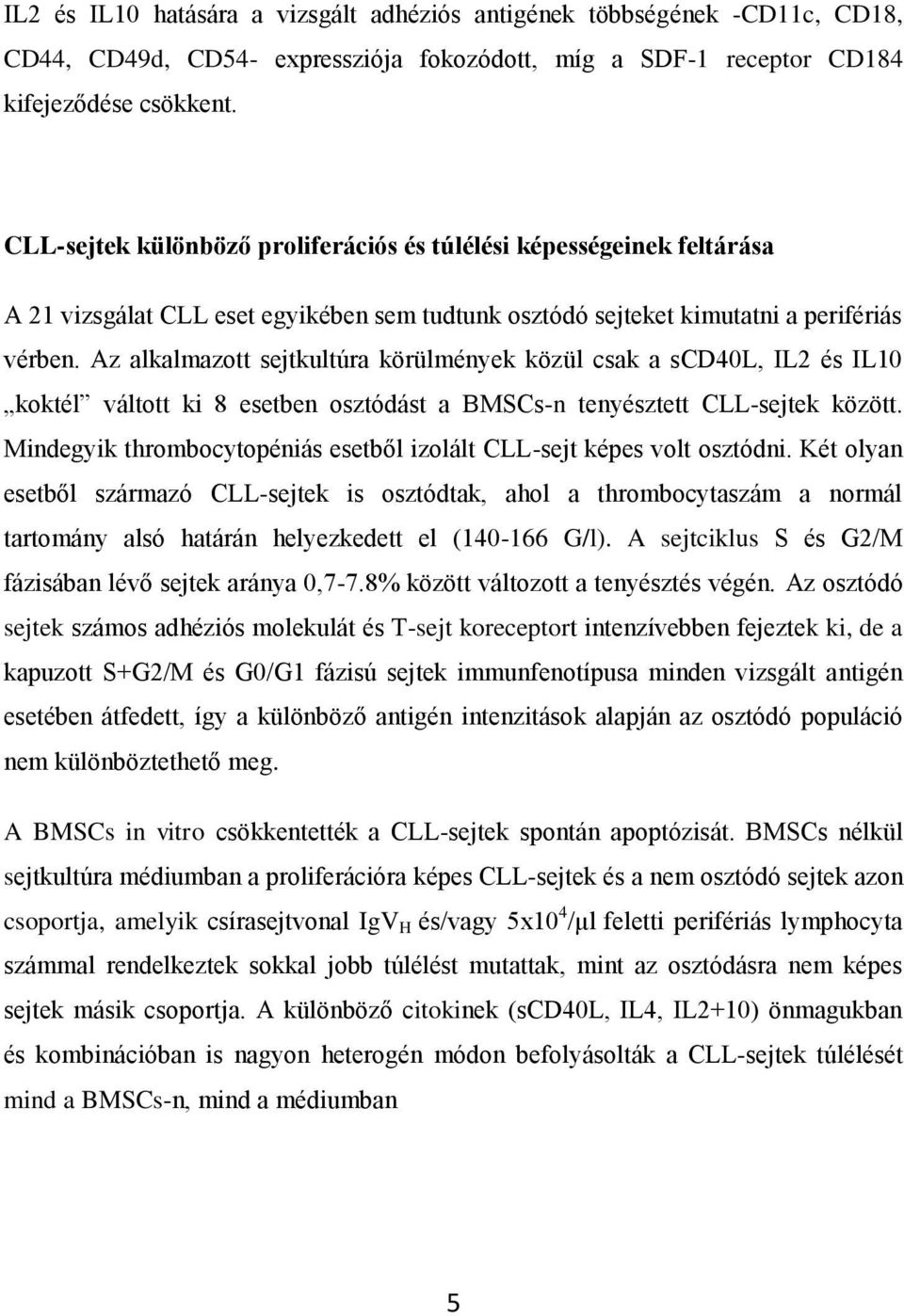 Az alkalmazott sejtkultúra körülmények közül csak a scd40l, IL2 és IL10 koktél váltott ki 8 esetben osztódást a BMSCs-n tenyésztett CLL-sejtek között.