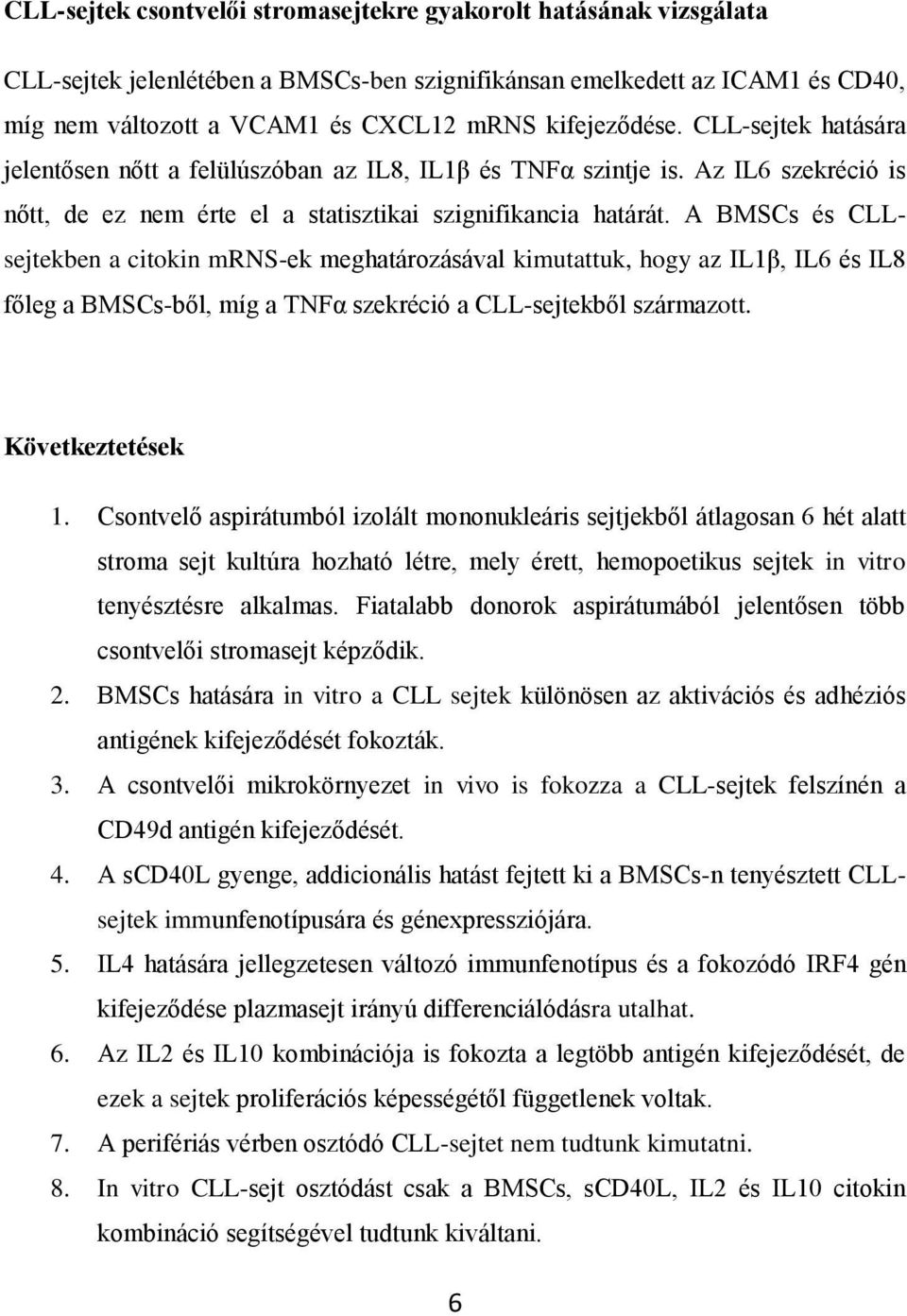 A BMSCs és CLLsejtekben a citokin mrns-ek meghatározásával kimutattuk, hogy az IL1β, IL6 és IL8 főleg a BMSCs-ből, míg a TNFα szekréció a CLL-sejtekből származott. Következtetések 1.