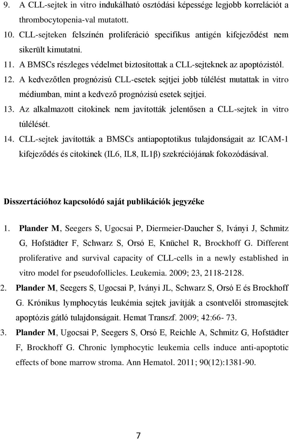 A kedvezőtlen prognózisú CLL-esetek sejtjei jobb túlélést mutattak in vitro médiumban, mint a kedvező prognózisú esetek sejtjei. 13.