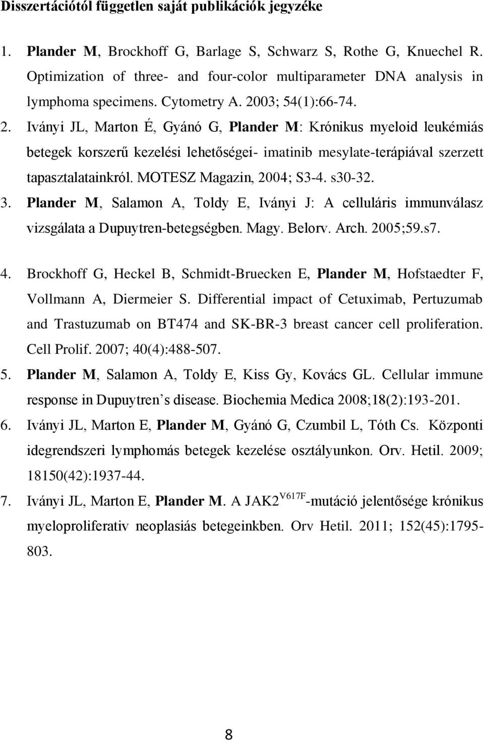 03; 54(1):66-74. 2. Iványi JL, Marton É, Gyánó G, Plander M: Krónikus myeloid leukémiás betegek korszerű kezelési lehetőségei- imatinib mesylate-terápiával szerzett tapasztalatainkról.