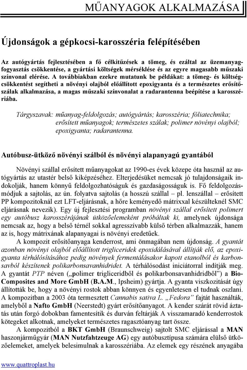 A továbbiakban ezekre mutatunk be példákat: a tömeg- és költségcsökkentést segítheti a növényi olajból előállított epoxigyanta és a természetes erősítőszálak alkalmazása, a magas műszaki színvonalat