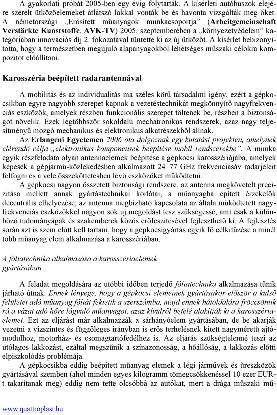 fokozatával tüntette ki az új ütközőt. A kísérlet bebizonyította, hogy a természetben megújuló alapanyagokból lehetséges műszaki célokra kompozitot előállítani.