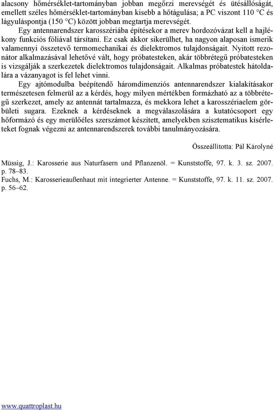 Ez csak akkor sikerülhet, ha nagyon alaposan ismerik valamennyi összetevő termomechanikai és dielektromos tulajdonságait.