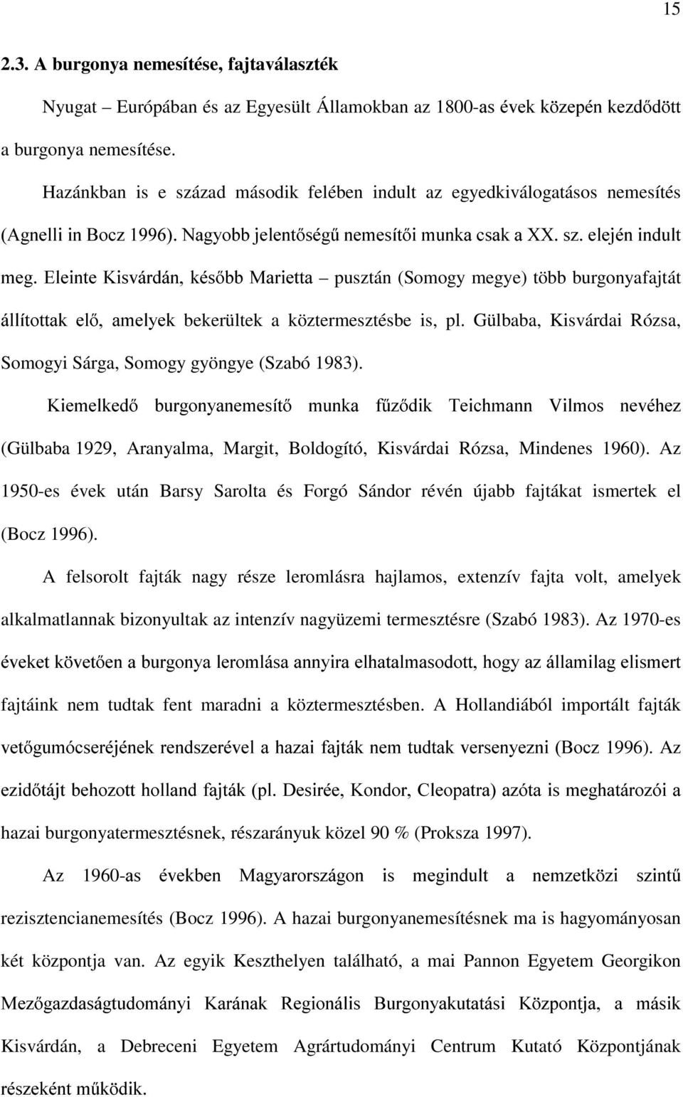 LVYiUGiQNpVEE0DULHWWD pusztán (Somogy megye) több burgonyafajtát iootwrwwdnhodpho\hn bekerültek a köztermesztésbe is, pl. Gülbaba, Kisvárdai Rózsa, Somogyi Sárga, Somogy gyöngye (Szabó 1983).