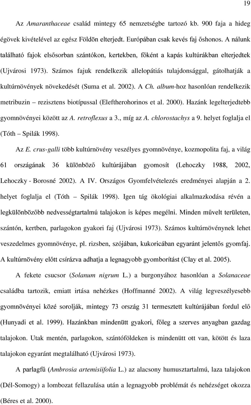 Számos fajuk rendelkezik allelopátiás tulajdonsággal, gátolhatják a kultúrnövények növekedését (Suma et al. 2002). A Ch.