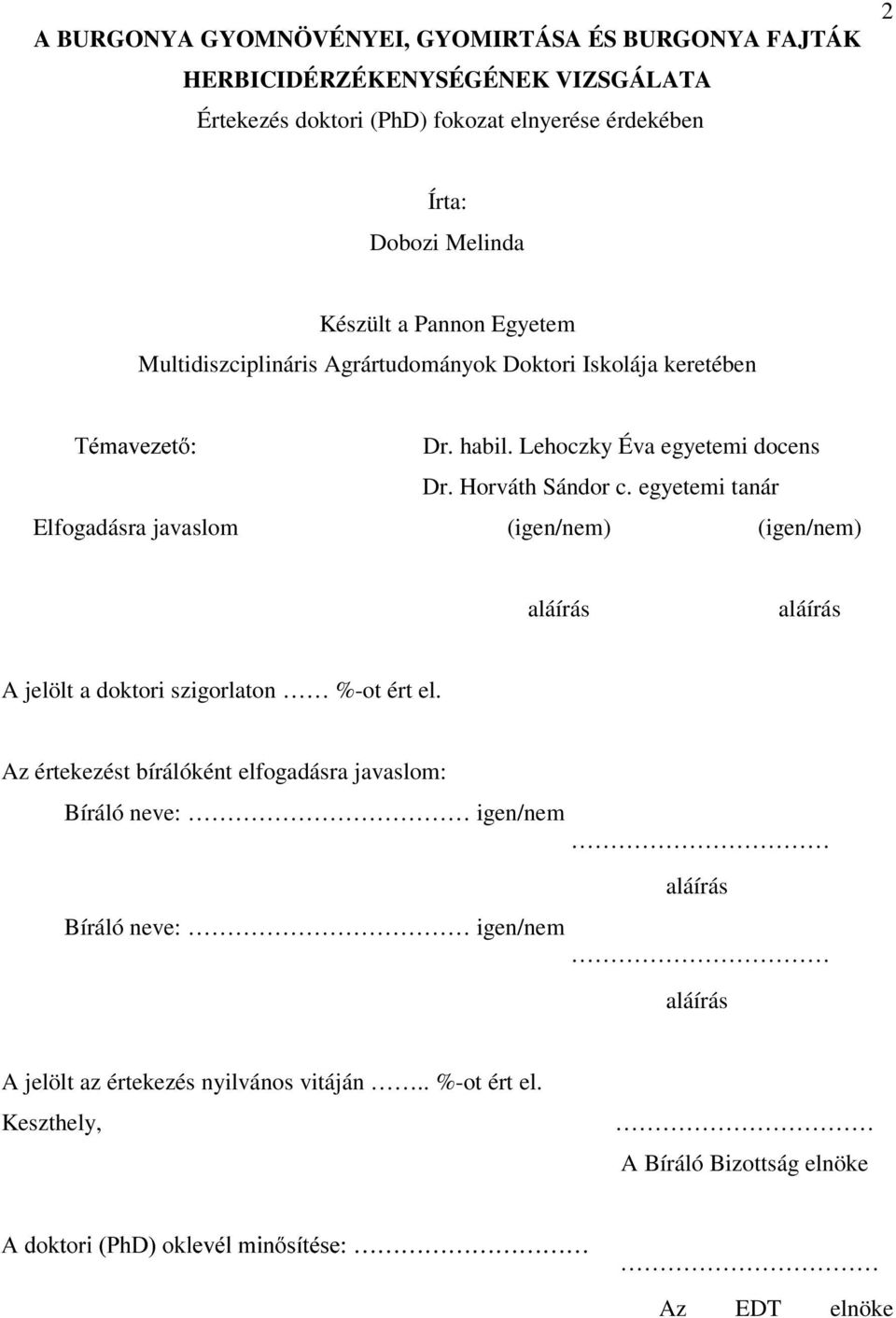 egyetemi tanár Elfogadásra javaslom (igen/nem) (igen/nem) aláírás aláírás A jelölt a doktori szigorlaton %-ot ért el.