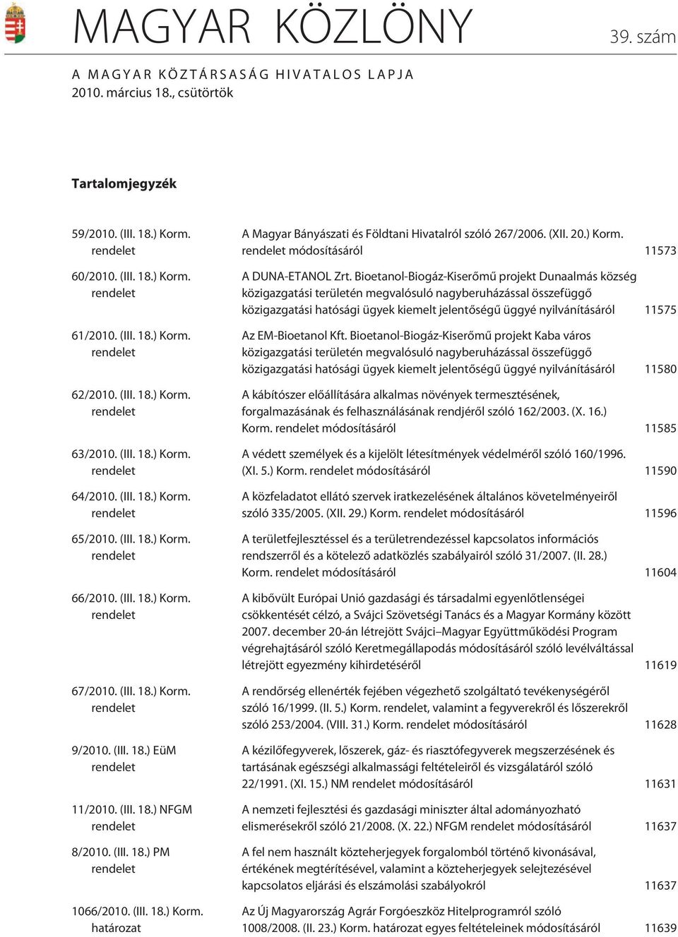 (III. 18.) EüM rendelet 11/2010. (III. 18.) NFGM rendelet 8/2010. (III. 18.) PM rendelet 1066/2010. (III. 18.) Korm. határozat A Magyar Bányászati és Földtani Hivatalról szóló 267/2006. (XII. 20.