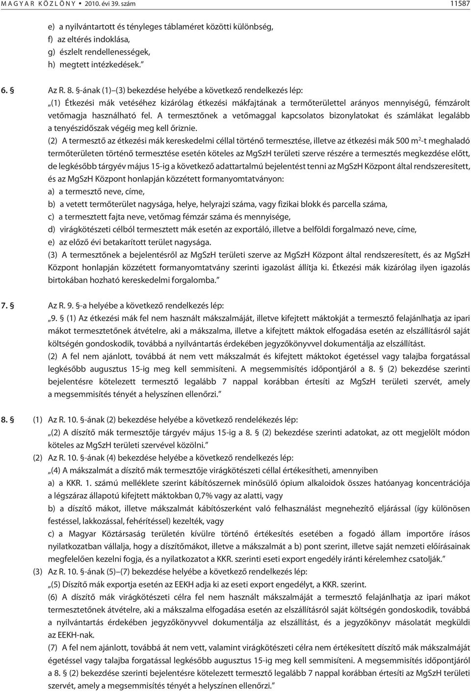 -ának (1) (3) bekezdése helyébe a következõ rendelkezés lép: (1) Étkezési mák vetéséhez kizárólag étkezési mákfajtának a termõterülettel arányos mennyiségû, fémzárolt vetõmagja használható fel.