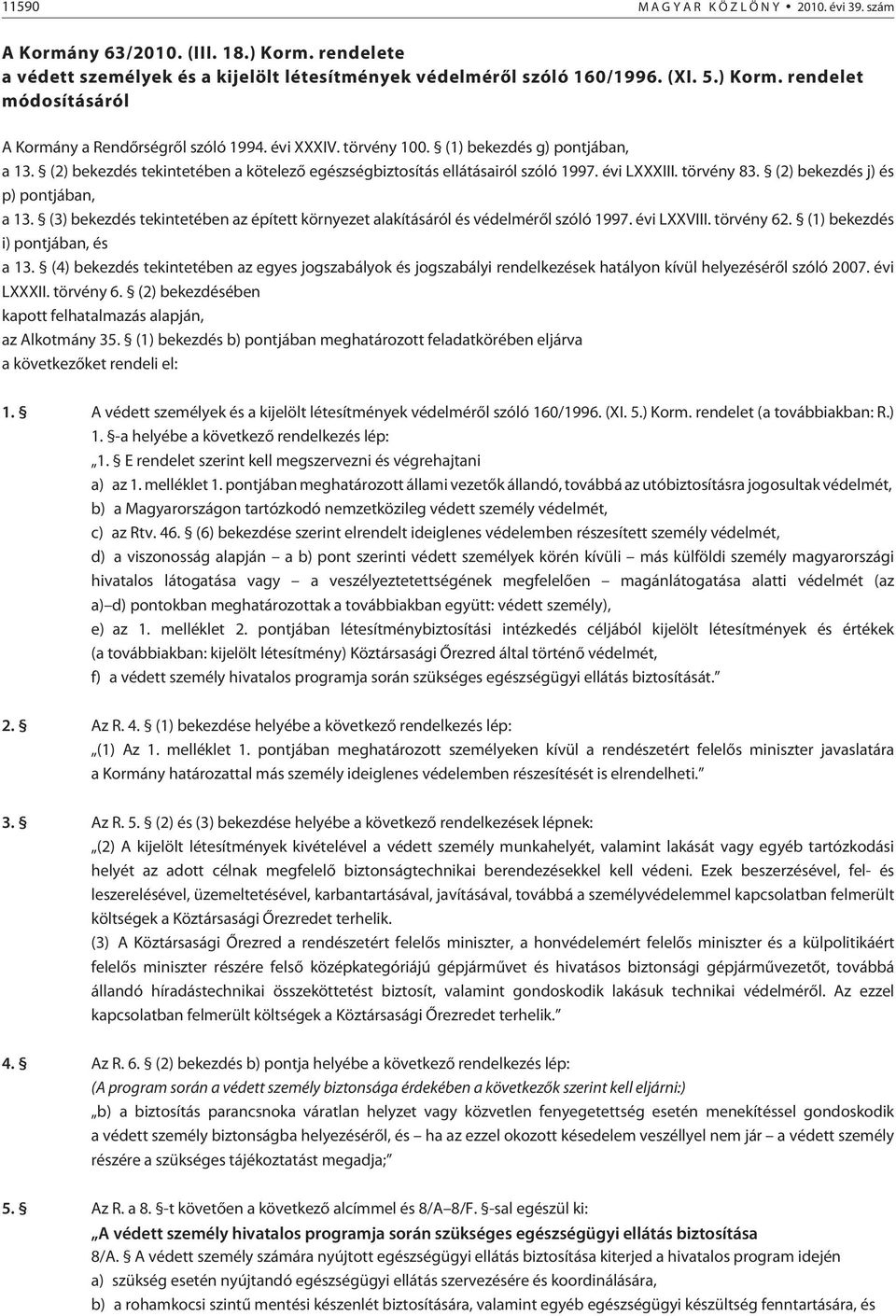 (2) bekezdés j) és p) pontjában, a 13. (3) bekezdés tekintetében az épített környezet alakításáról és védelmérõl szóló 1997. évi LXXVIII. törvény 62. (1) bekezdés i) pontjában, és a 13.