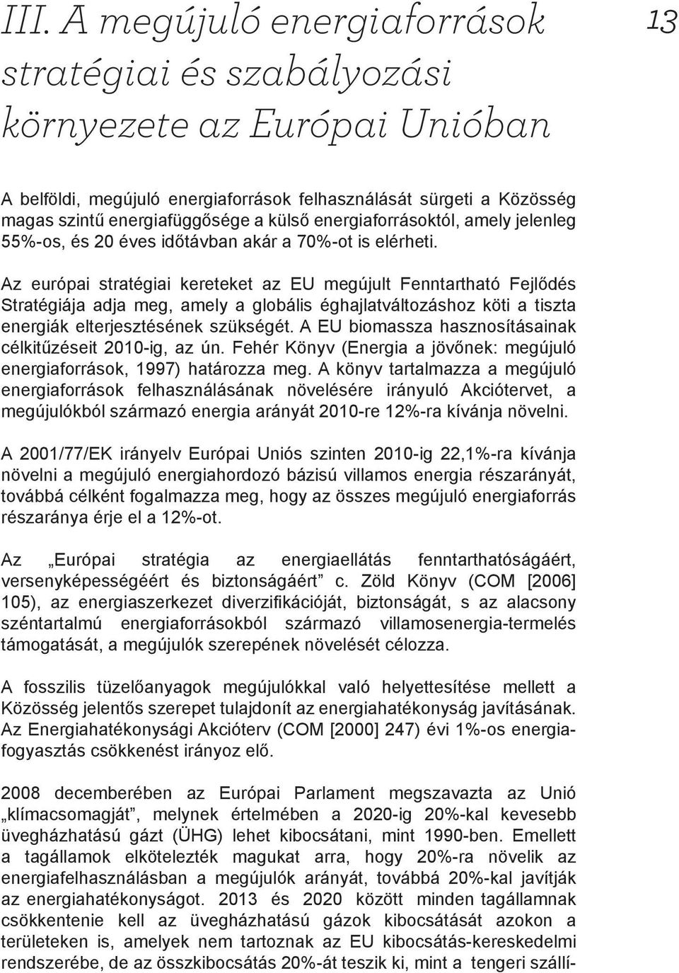 Az európai stratégiai kereteket az EU megújult Fenntartható Fejlődés Stratégiája adja meg, amely a globális éghajlatváltozáshoz köti a tiszta energiák elterjesztésének szükségét.