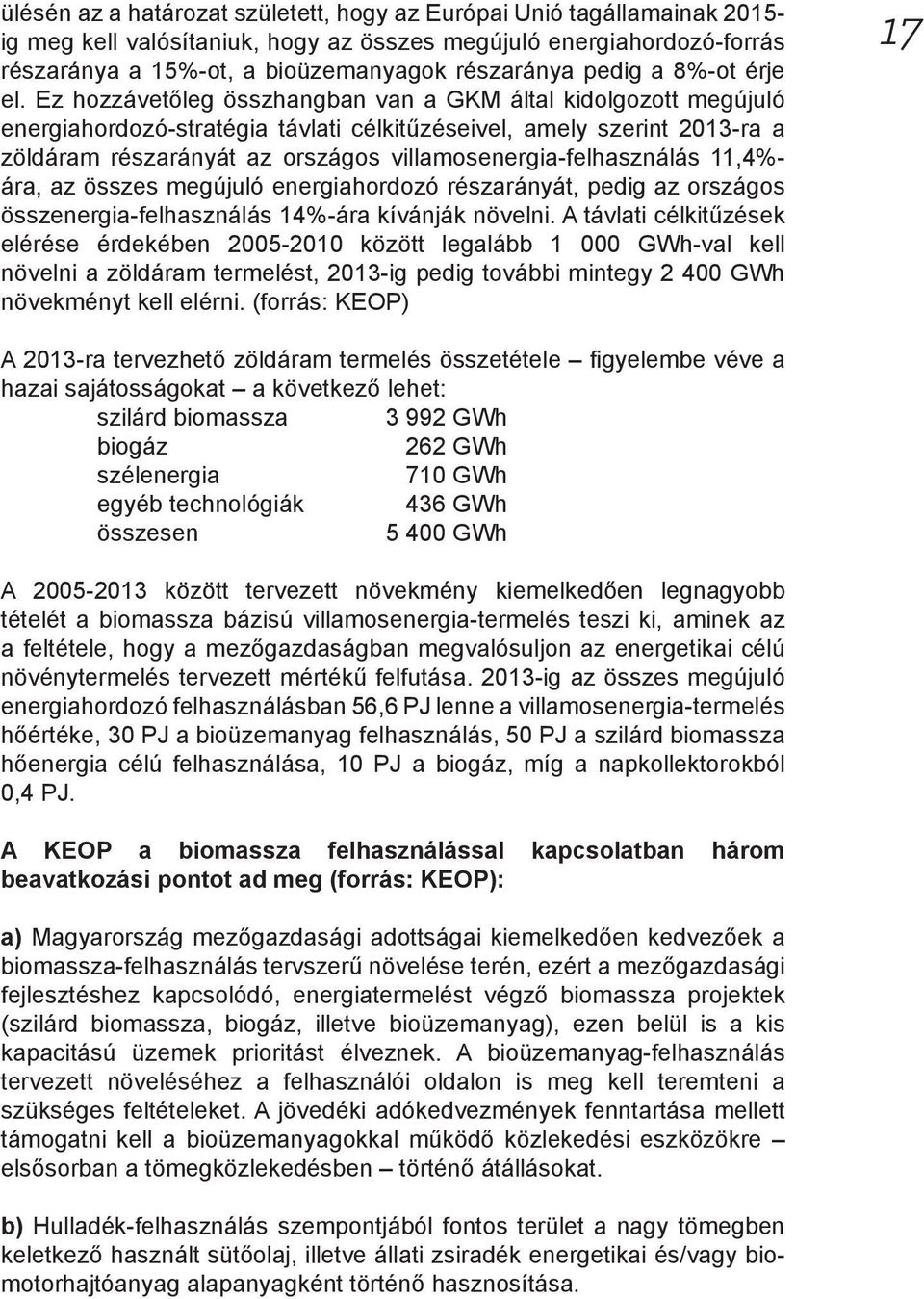 Ez hozzávetőleg összhangban van a GKM által kidolgozott megújuló energiahordozó-stratégia távlati célkitűzéseivel, amely szerint 2013-ra a zöldáram részarányát az országos