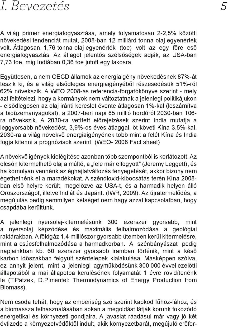 Együttesen, a nem OECD államok az energiaigény növekedésnek 87%-át teszik ki, és a világ elsődleges energiaigényéből részesedésük 51%-ról 62% növekszik.