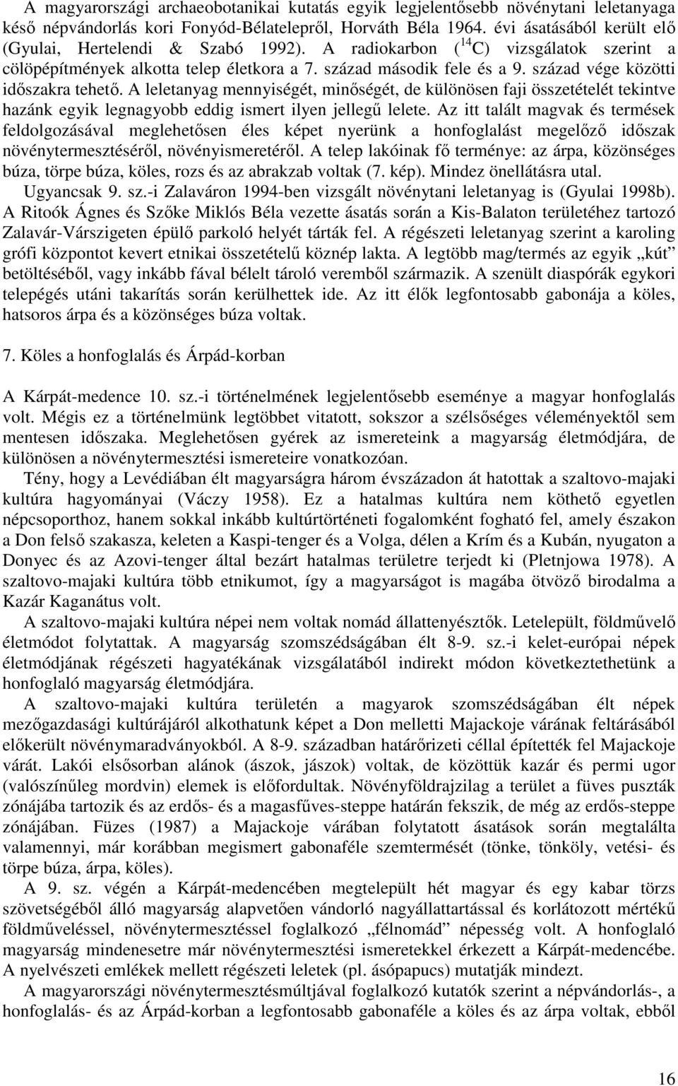 század vége közötti időszakra tehető. A leletanyag mennyiségét, minőségét, de különösen faji összetételét tekintve hazánk egyik legnagyobb eddig ismert ilyen jellegű lelete.