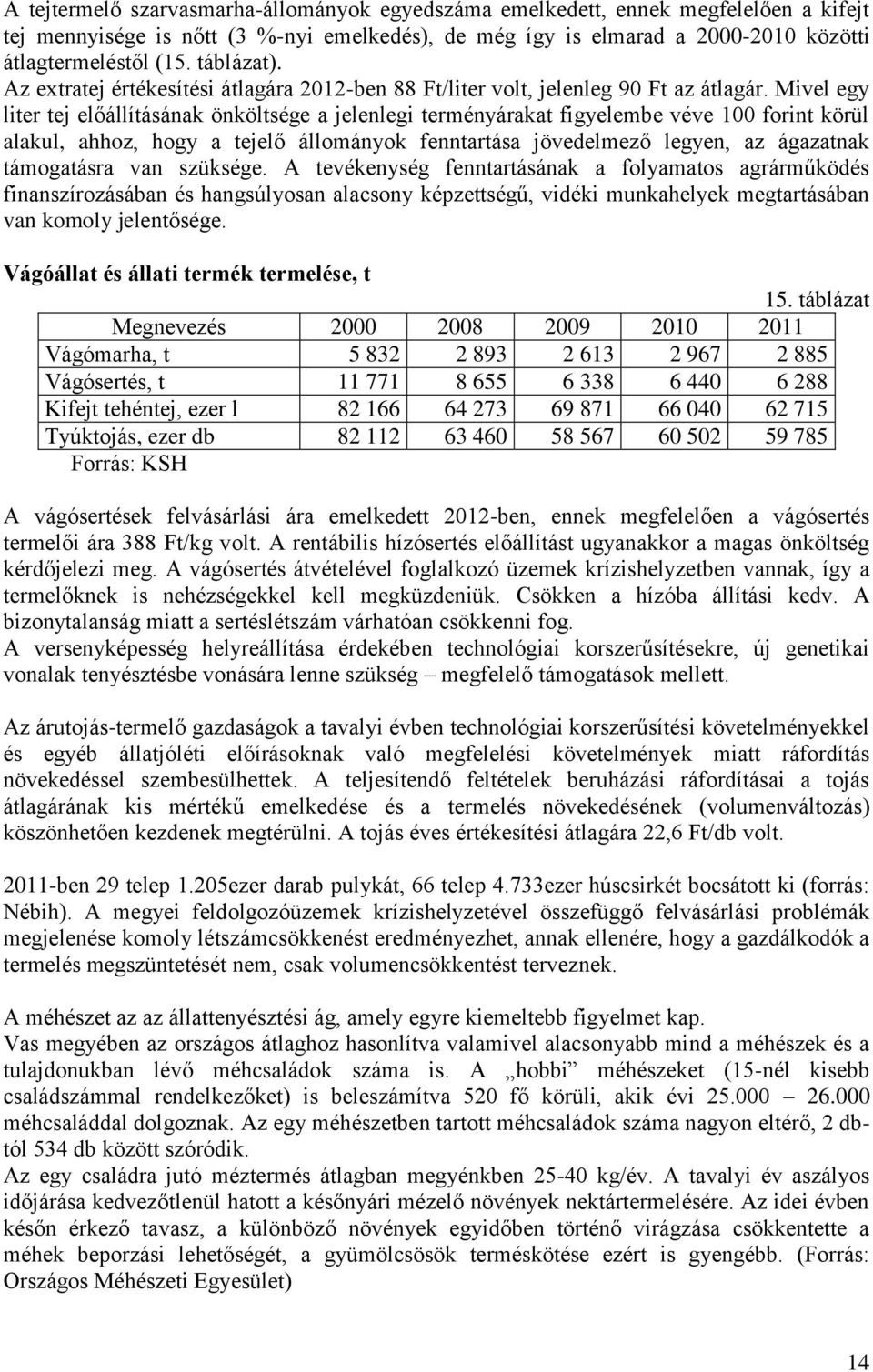 Mivel egy liter tej előállításának önköltsége a jelenlegi terményárakat figyelembe véve 100 forint körül alakul, ahhoz, hogy a tejelő állományok fenntartása jövedelmező legyen, az ágazatnak