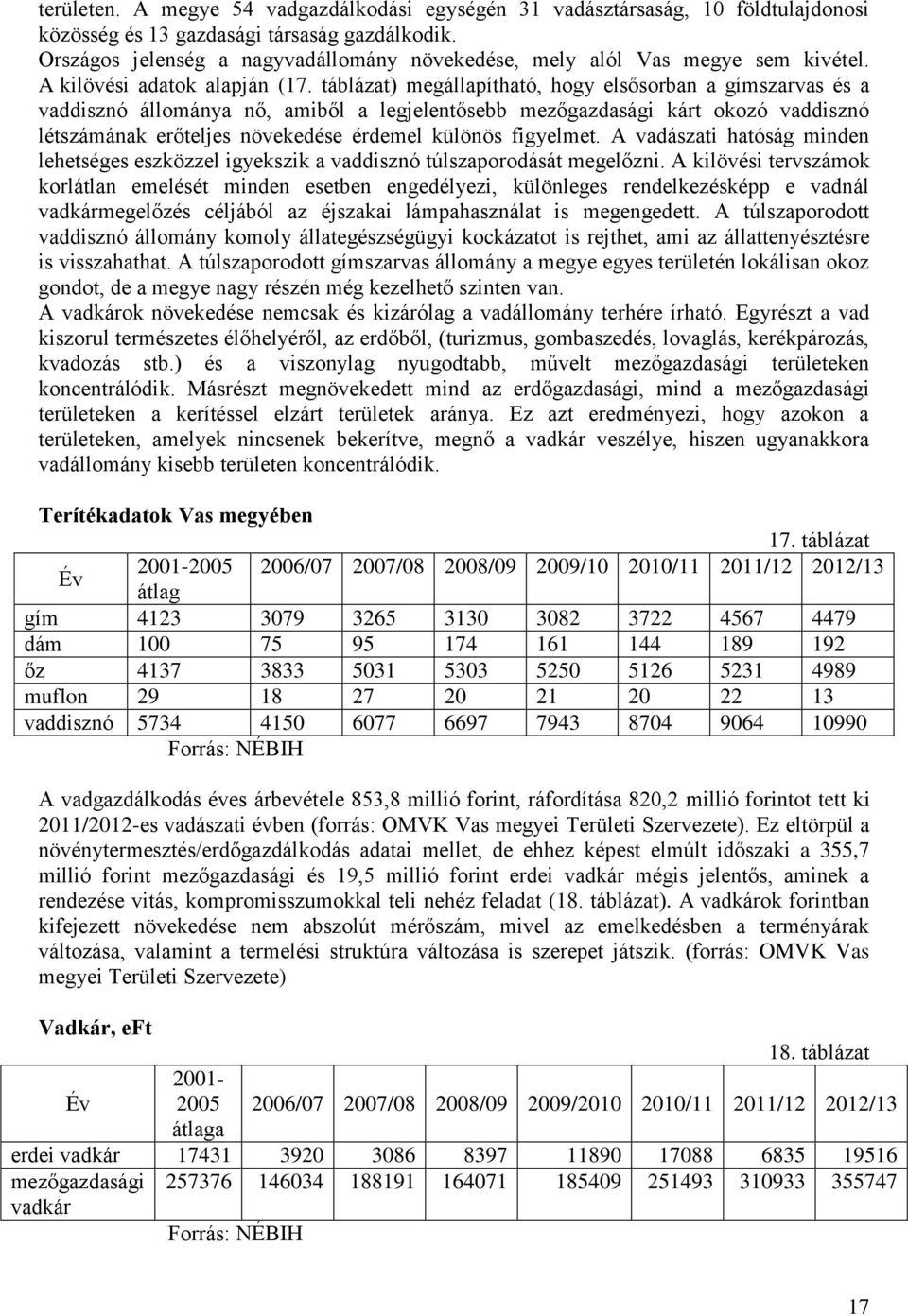 táblázat) megállapítható, hogy elsősorban a gímszarvas és a vaddisznó állománya nő, amiből a legjelentősebb mezőgazdasági kárt okozó vaddisznó létszámának erőteljes növekedése érdemel különös