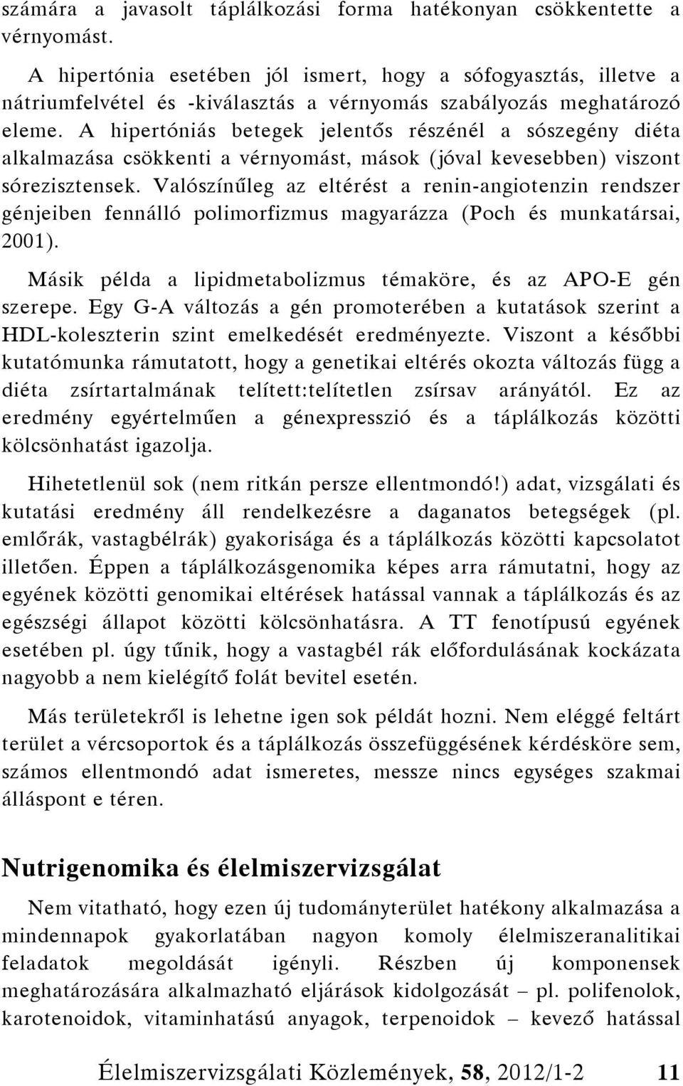 A hipertóniás betegek jelentős részénél a sószegény diéta alkalmazása csökkenti a vérnyomást, mások (jóval kevesebben) viszont sórezisztensek.