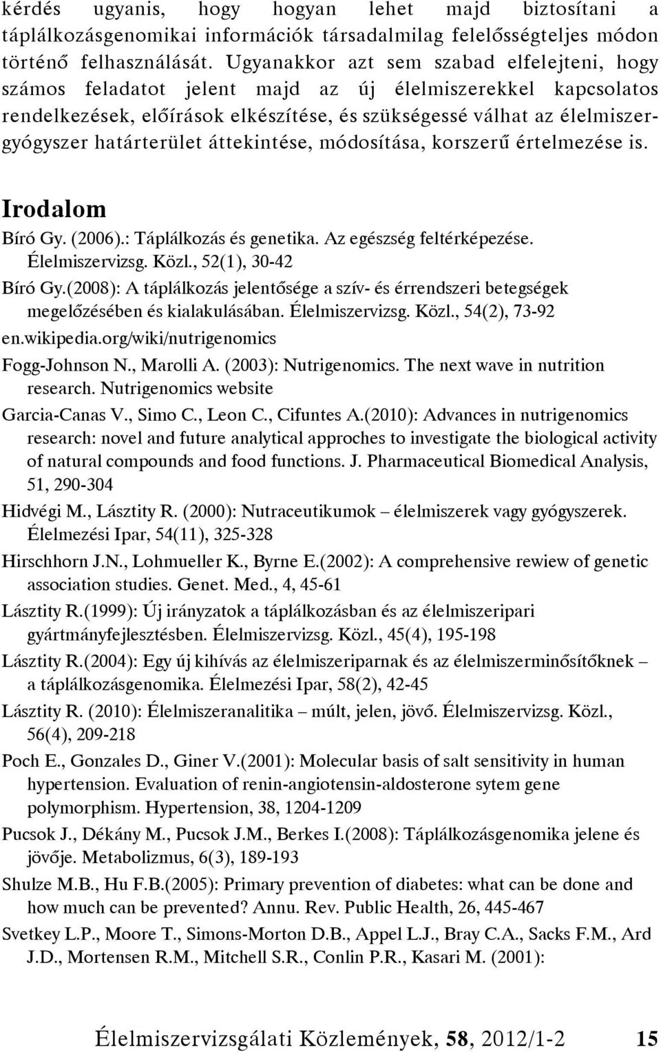 határterület áttekintése, módosítása, korszerű értelmezése is. Irodalom Bíró Gy. (2006).: Táplálkozás és genetika. Az egészség feltérképezése. Élelmiszervizsg. Közl., 52(1), 30-42 Bíró Gy.