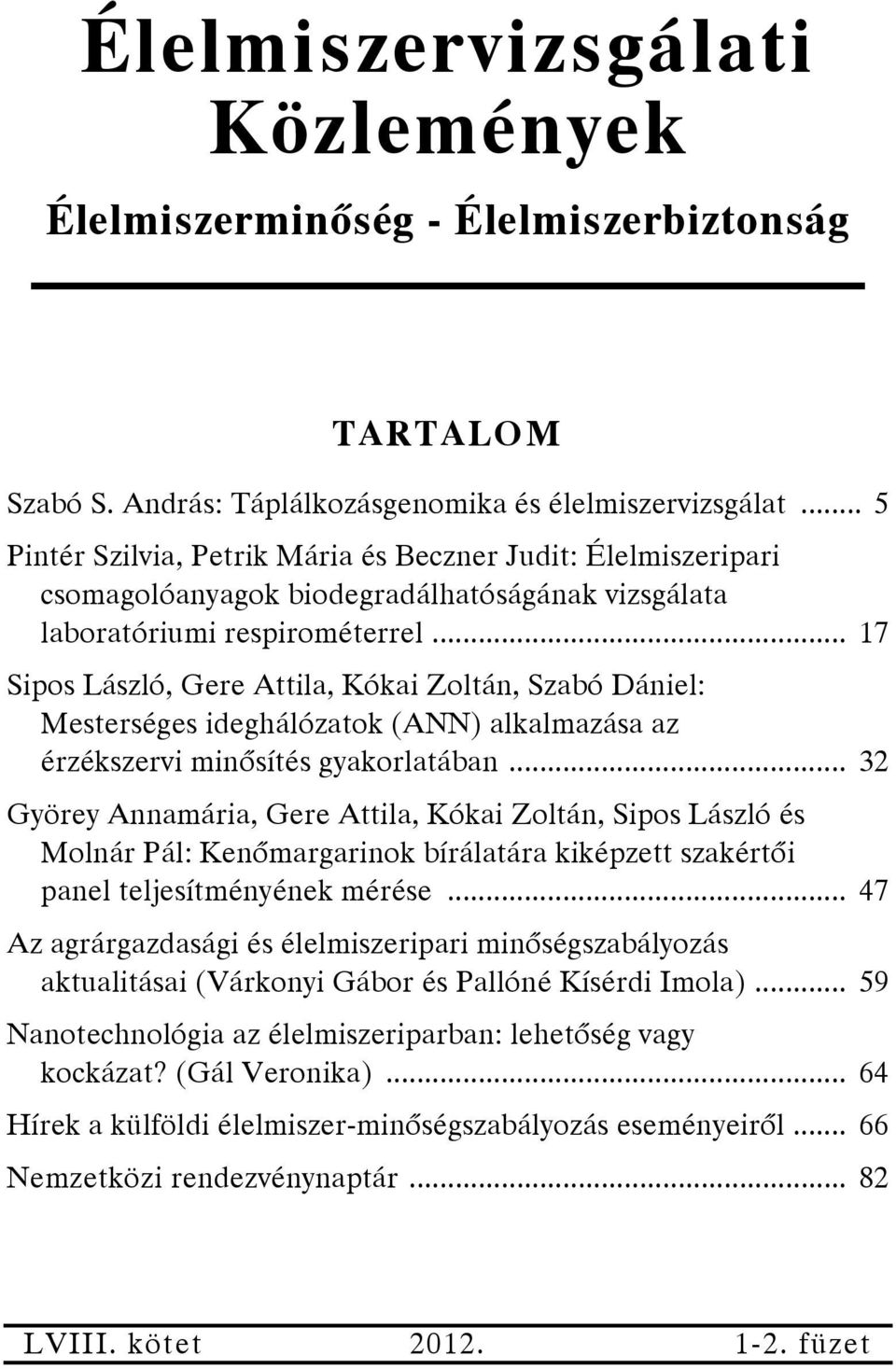 .. 17 Sipos László, Gere Attila, Kókai Zoltán, Szabó Dániel: Mesterséges ideghálózatok (ANN) alkalmazása az érzékszervi minősítés gyakorlatában.