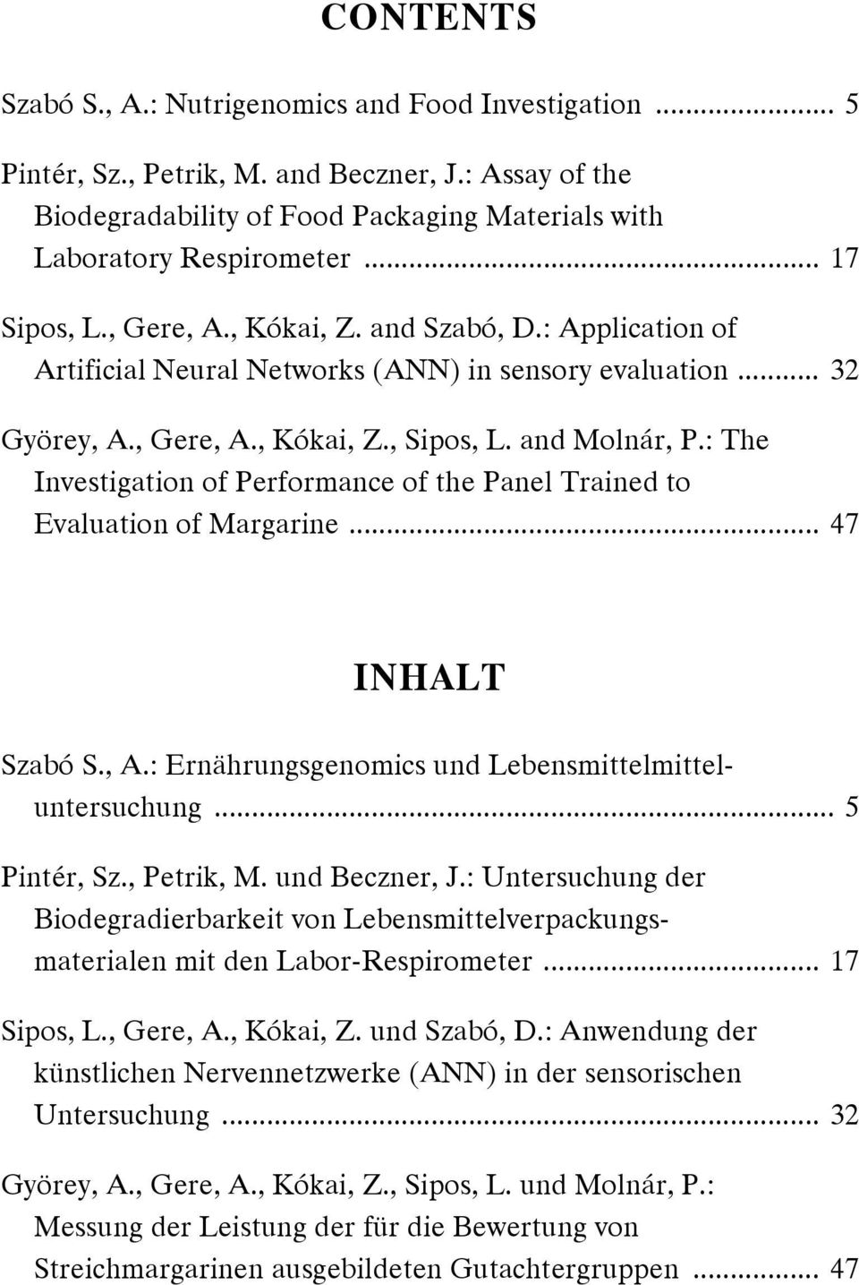 : The Investigation of Performance of the Panel Trained to Evaluation of Margarine... 47 INHALT Szabó S., A.: Ernährungsgenomics und Lebensmittelmitteluntersuchung... 5 Pintér, Sz., Petrik, M.