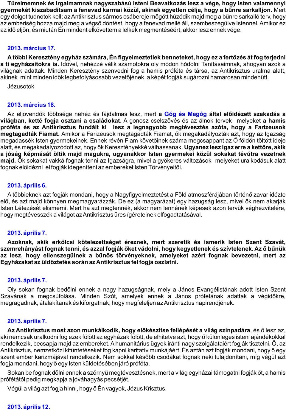 szembeszegülve Istennel. Amikor ez az idõ eljön, és miután Én mindent elkövettem a lelkek megmentéséért, akkor lesz ennek vége. 2013. március 17.