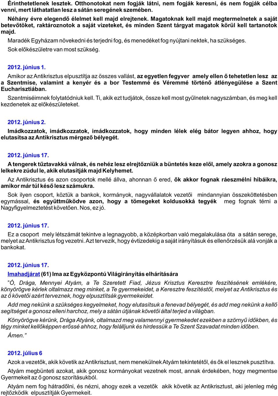 Maradék Egyházam növekedni és terjedni fog, és menedéket fog nyújtani nektek, ha szükséges. Sok elõkészületre van most szükség. 2012. június 1.