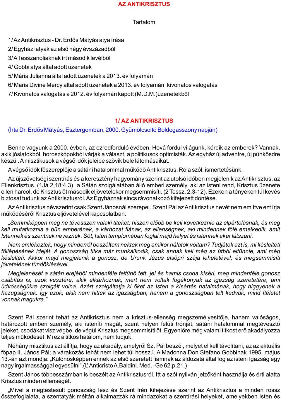 év folyamán 6/ Maria Divine Mercy által adott üzenetek a 2013. év folyamán kivonatos válogatás 7/ Kivonatos válogatás a 2012. év folyamán kapott (M.D.M.)üzenetekbõl 1/ AZ ANTIKRISZTUS (Írta Dr.