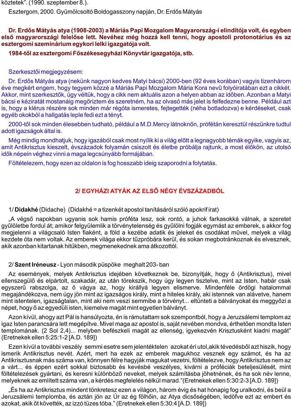 Nevéhez még hozzá kell tenni, hogy apostoli protonotárius és az esztergomi szeminárium egykori lelki igazgatója volt. 1984-tõl az esztergomi Fõszékesegyházi Könyvtár igazgatója, stb.