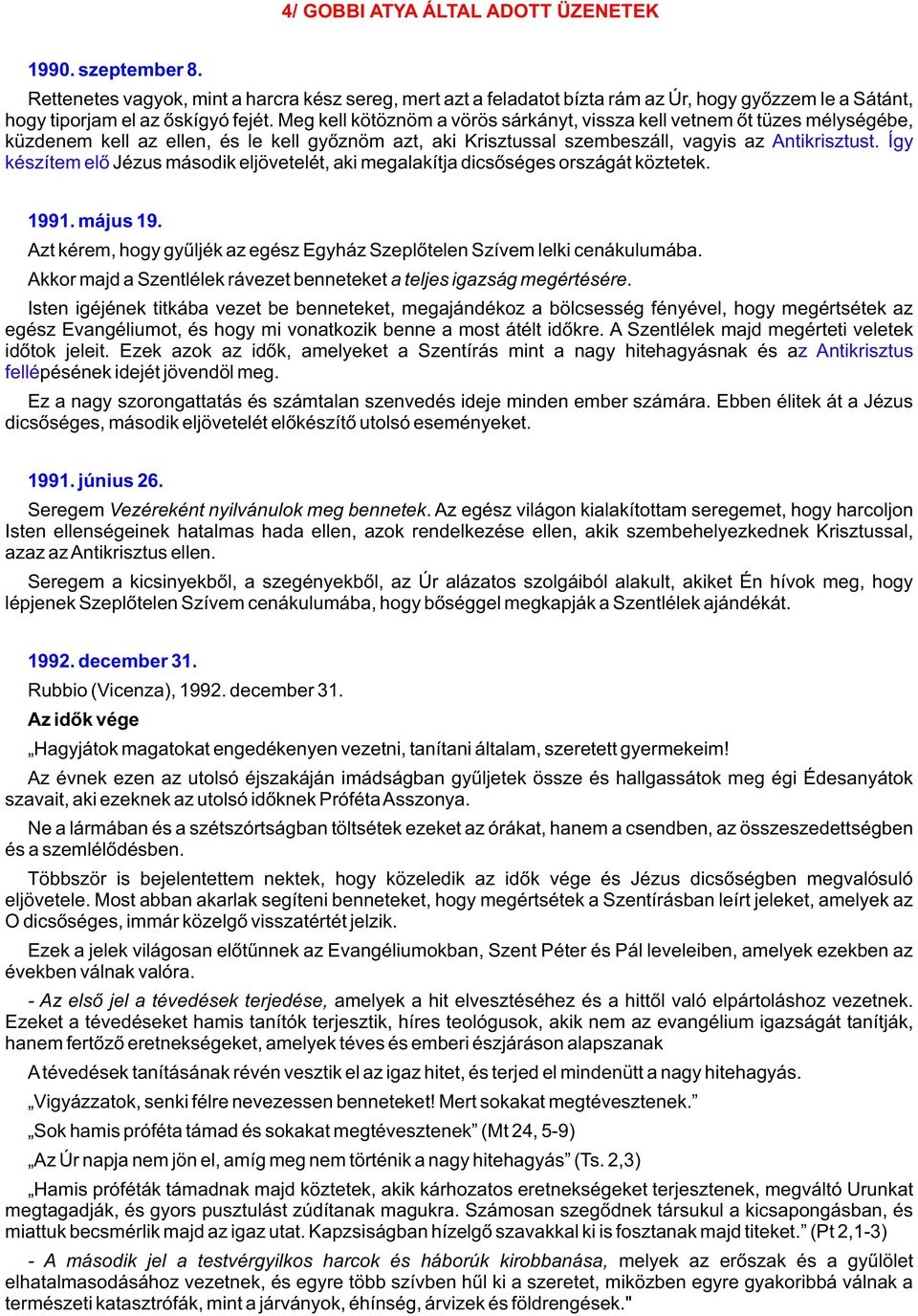 Így készítem elõ Jézus második eljövetelét, aki megalakítja dicsõséges országát köztetek. 1991. május 19. Azt kérem, hogy gyûljék az egész Egyház Szeplõtelen Szívem lelki cenákulumába.