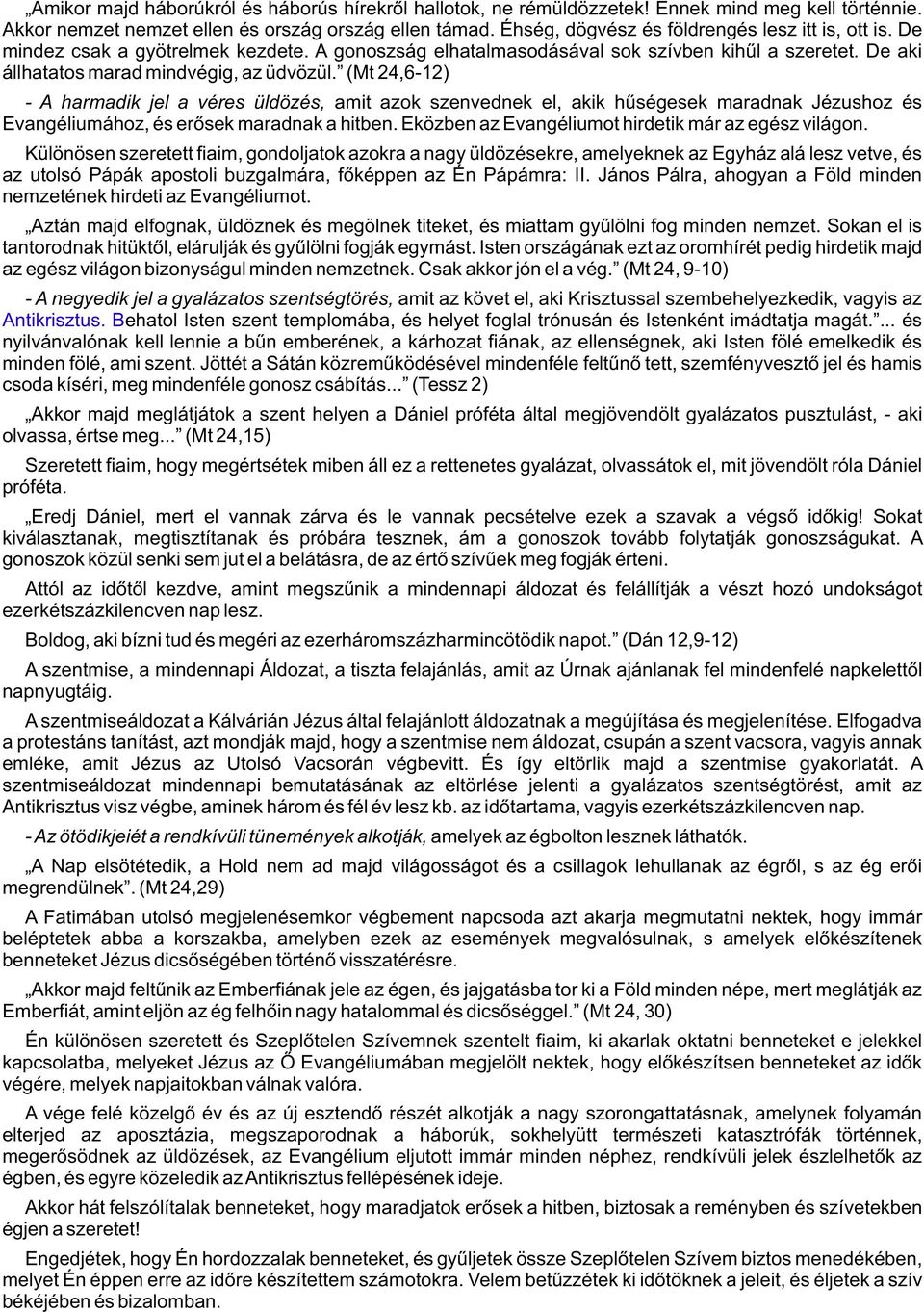 (Mt 24,6-12) - A harmadik jel a véres üldözés, amit azok szenvednek el, akik hûségesek maradnak Jézushoz és Evangéliumához, és erõsek maradnak a hitben.