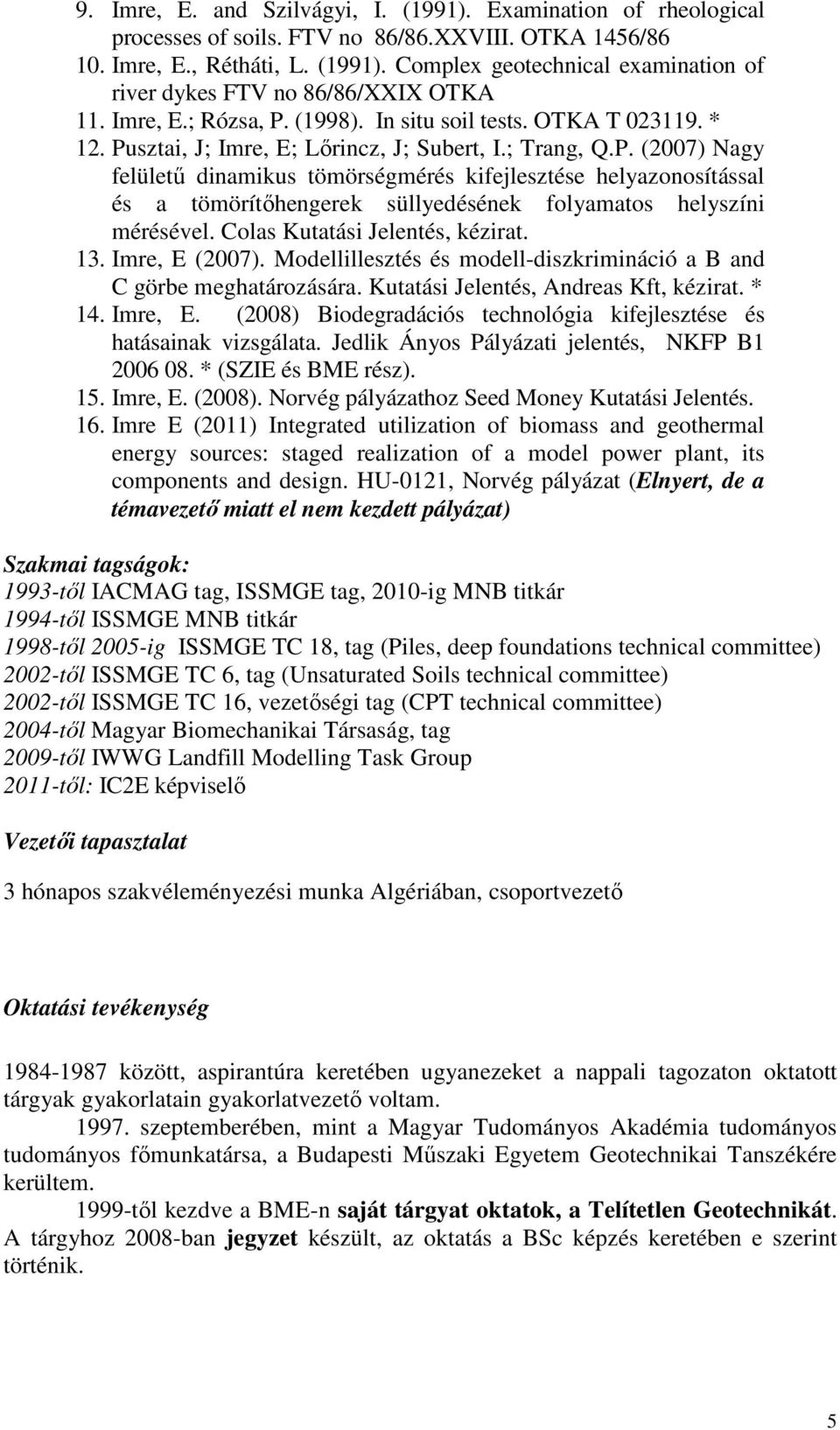 Colas Kutatási Jelentés, kézirat. 13. Imre, E (2007). Modellillesztés és modell-diszkrimináció a B and C görbe meghatározására. Kutatási Jelentés, Andreas Kft, kézirat. * 14. Imre, E. (2008) Biodegradációs technológia kifejlesztése és hatásainak vizsgálata.